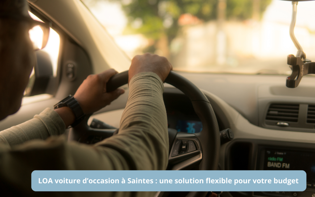 Quel solution flexible pour votre budget en LOA pour votre voiture d'occasion à Saintes ?