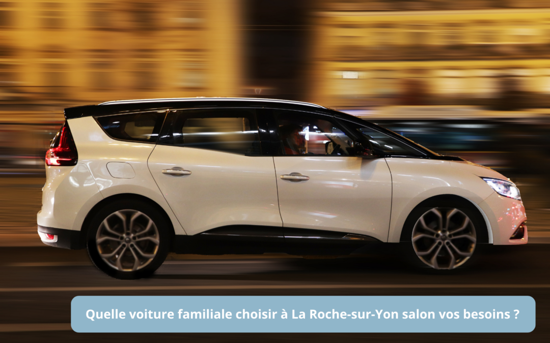 Vous cherchez une voiture familiale à La Roche-sur-Yon ? Contactez Ma Mobilité pour trouver la bonne voiture pour vous et votre famille