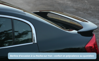 Berline d’occasion à La Roche-sur-Yon : confort et polyvalence au quotidien