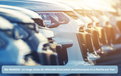 Ma Mobilité : un large choix de véhicules d’occasion multimarques à La Roche-sur-Yon